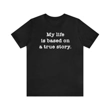 Load image into Gallery viewer, Based On A True Story: Unisex Jersey Short Sleeve Tee