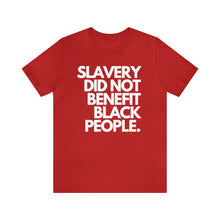 Cargar imagen en el visor de la galería, Slavery Did Not Benefit Black People: Unisex Jersey Short Sleeve Tee