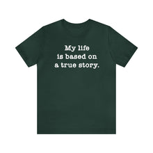 Load image into Gallery viewer, Based On A True Story: Unisex Jersey Short Sleeve Tee