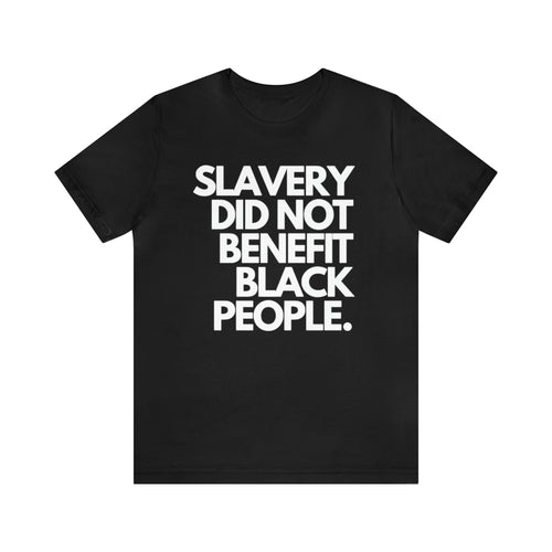 Slavery Did Not Benefit Black People: Unisex Jersey Short Sleeve Tee