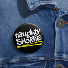 Load image into Gallery viewer, Naughty Shortie: Custom Buttons