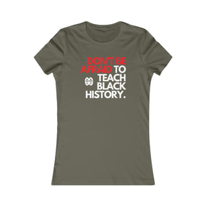 Don't Be Afraid To Teach Black History: Women's Favorite Tee