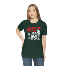 Cargar imagen en el visor de la galería, Don&#39;t Be Afraid To Teach Black History: Unisex Jersey Short Sleeve Tee