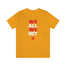 Cargar imagen en el visor de la galería, We All We Got: Unisex Jersey Short Sleeve Tee