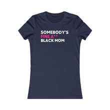 Load image into Gallery viewer, Somebody&#39;s Fine A** Black Mom: Queens&#39; Favorite Tee