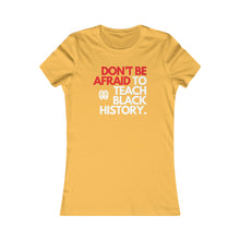 Cargar imagen en el visor de la galería, Don&#39;t Be Afraid To Teach Black History: Women&#39;s Favorite Tee