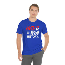 Cargar imagen en el visor de la galería, Don&#39;t Be Afraid To Teach Black History: Unisex Jersey Short Sleeve Tee