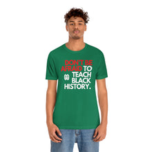 Cargar imagen en el visor de la galería, Don&#39;t Be Afraid To Teach Black History: Unisex Jersey Short Sleeve Tee