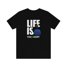 Load image into Gallery viewer, Life Is Too Short: Unisex Jersey Short Sleeve Tee