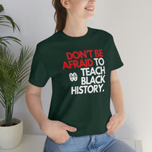 Cargar imagen en el visor de la galería, Don&#39;t Be Afraid To Teach Black History: Unisex Jersey Short Sleeve Tee