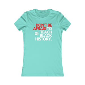 Don't Be Afraid To Teach Black History: Women's Favorite Tee