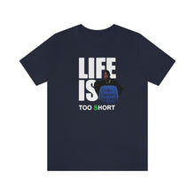 Load image into Gallery viewer, Life Is Too Short: Unisex Jersey Short Sleeve Tee